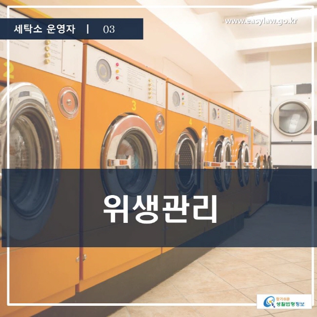 세탁소 운영자 | 03 위생관리 www.easylaw.go.kr 찾기 쉬운 생활법령정보 로고
